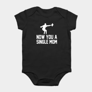 Now You A Single Mom Funny Mother's day Women Baby Bodysuit